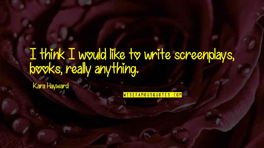 Books Into Screenplays Quotes By Kara Hayward: I think I would like to write screenplays,