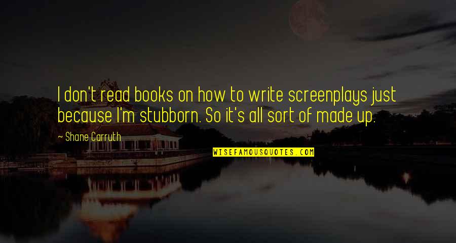 Books Into Screenplays Quotes By Shane Carruth: I don't read books on how to write