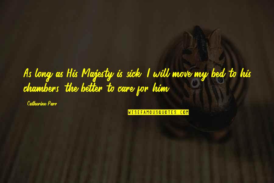 Books Italicized Quotes By Catherine Parr: As long as His Majesty is sick, I