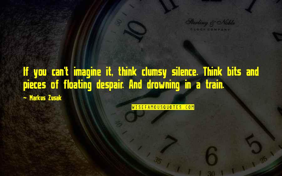 Books Italicized Quotes By Markus Zusak: If you can't imagine it, think clumsy silence.