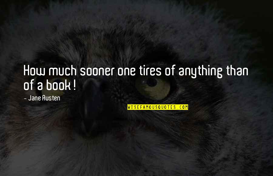 Books Jane Austen Quotes By Jane Austen: How much sooner one tires of anything than Books Jane Austen Quotes By Jane Austen: How much sooner one tires of anything than