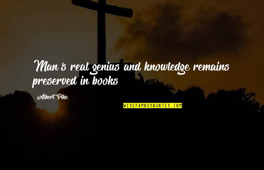 Books Knowledge Quotes By Albert Pike: Man's real genius and knowledge remains preserved in
