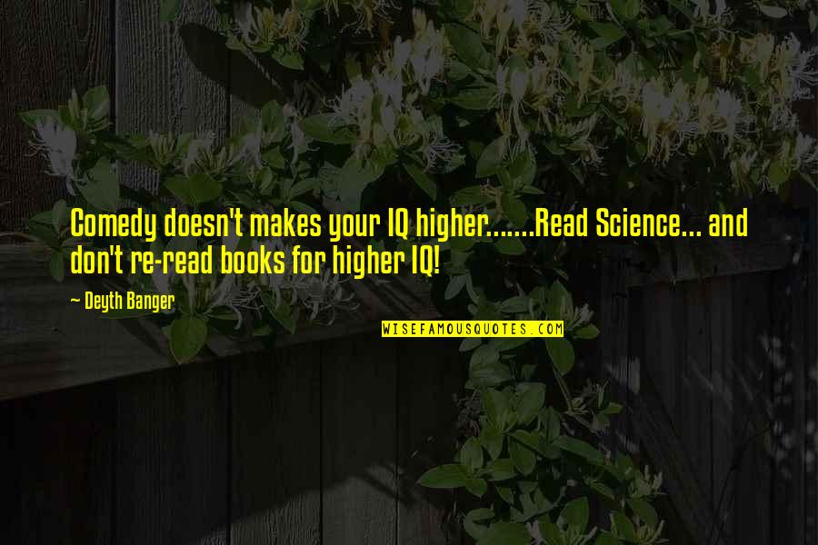 Books Knowledge Quotes By Deyth Banger: Comedy doesn't makes your IQ higher.......Read Science... and
