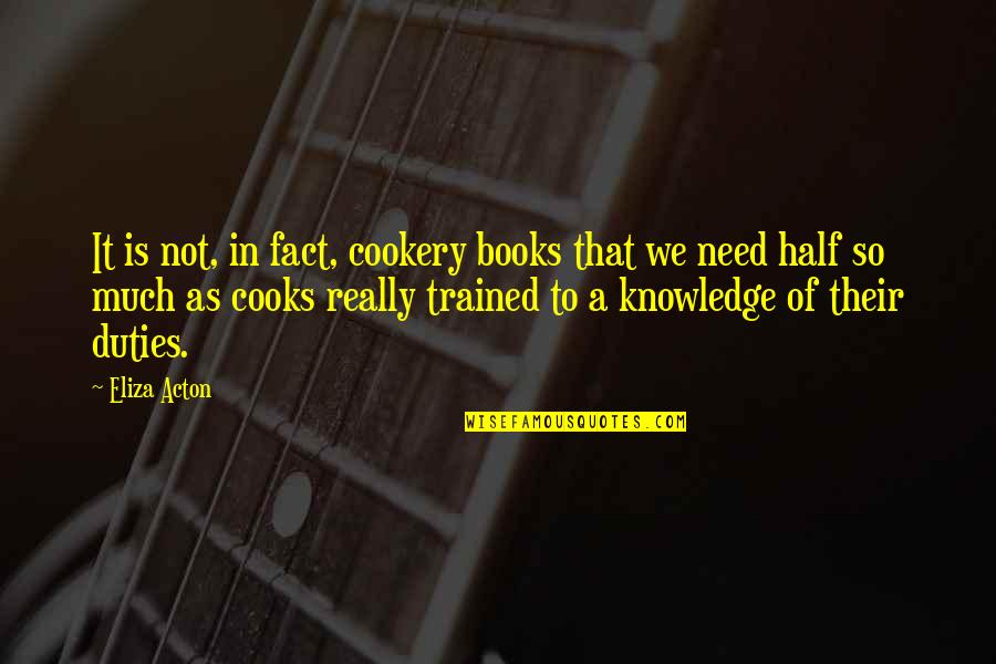 Books Knowledge Quotes By Eliza Acton: It is not, in fact, cookery books that