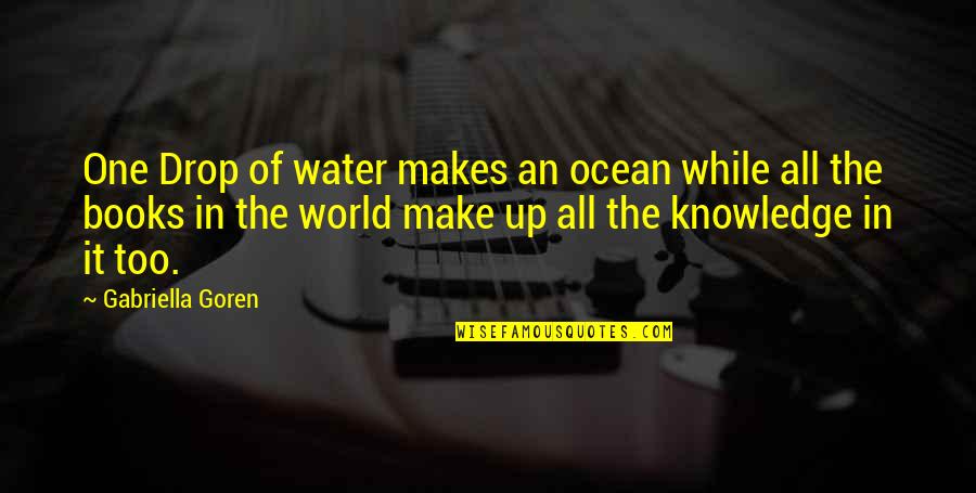 Books Knowledge Quotes By Gabriella Goren: One Drop of water makes an ocean while