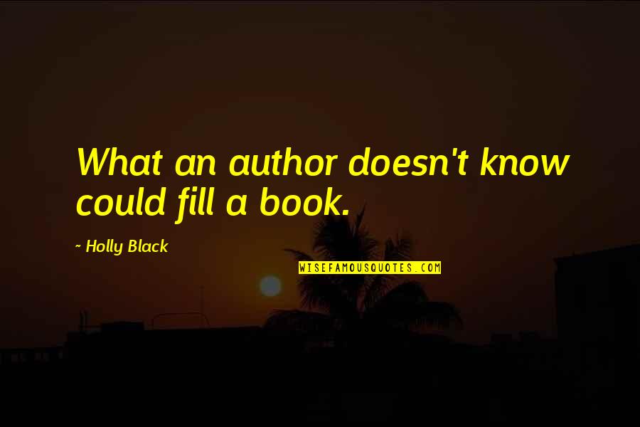 Books Knowledge Quotes By Holly Black: What an author doesn't know could fill a