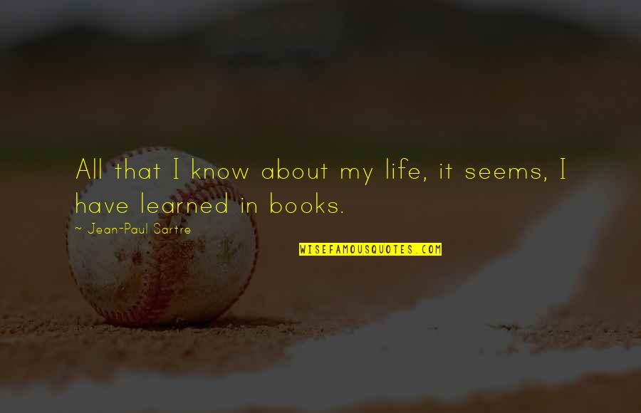 Books Knowledge Quotes By Jean-Paul Sartre: All that I know about my life, it