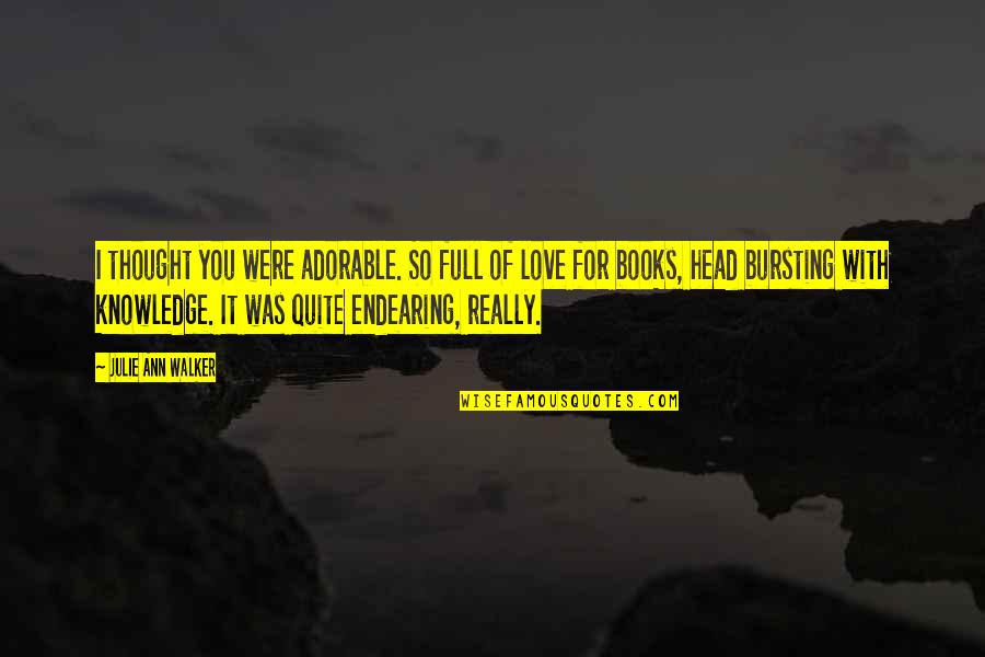 Books Knowledge Quotes By Julie Ann Walker: I thought you were adorable. So full of