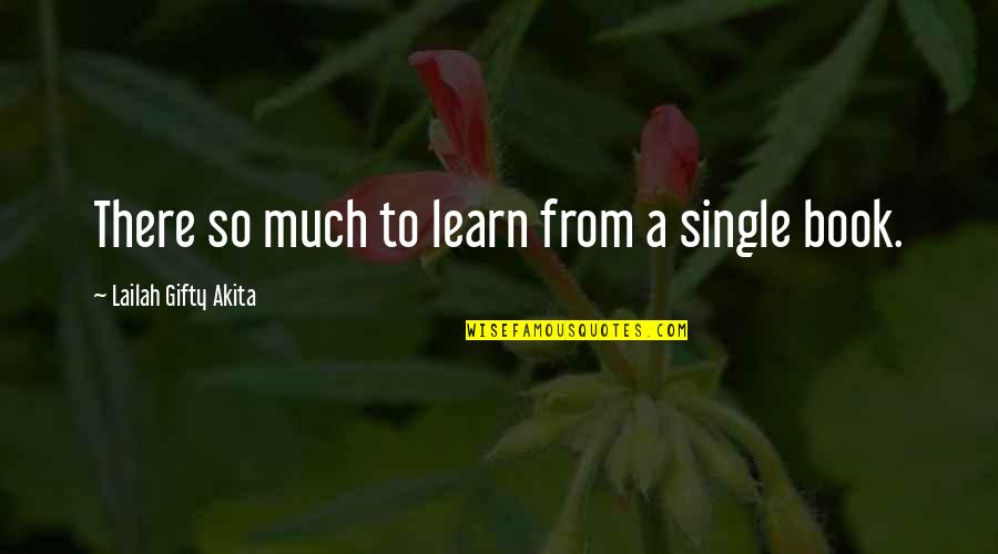 Books Knowledge Quotes By Lailah Gifty Akita: There so much to learn from a single