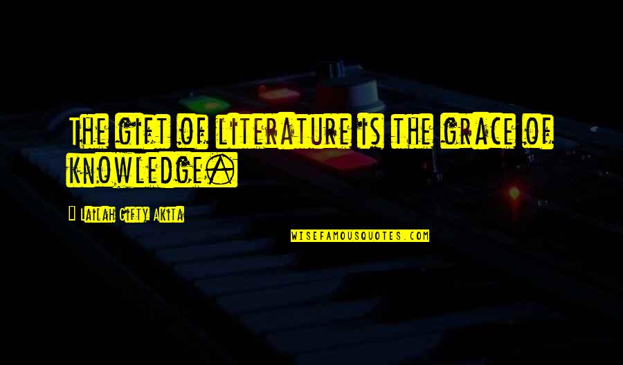 Books Knowledge Quotes By Lailah Gifty Akita: The gift of literature is the grace of