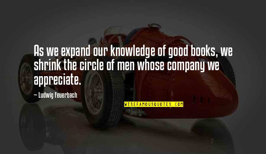 Books Knowledge Quotes By Ludwig Feuerbach: As we expand our knowledge of good books,