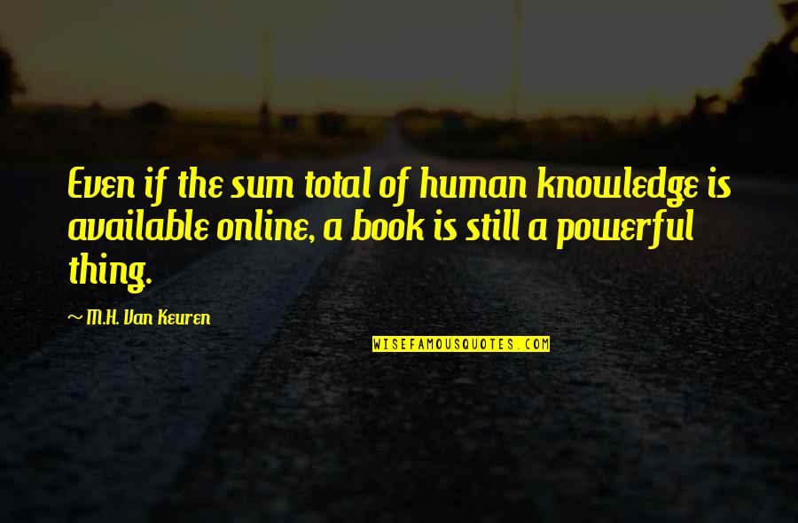 Books Knowledge Quotes By M.H. Van Keuren: Even if the sum total of human knowledge