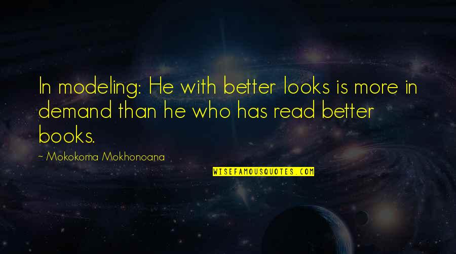 Books Knowledge Quotes By Mokokoma Mokhonoana: In modeling: He with better looks is more
