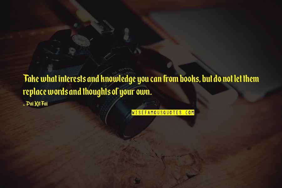 Books Knowledge Quotes By Pai Kit Fai: Take what interests and knowledge you can from
