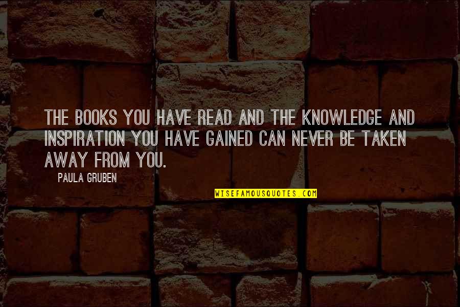 Books Knowledge Quotes By Paula Gruben: The books you have read and the knowledge