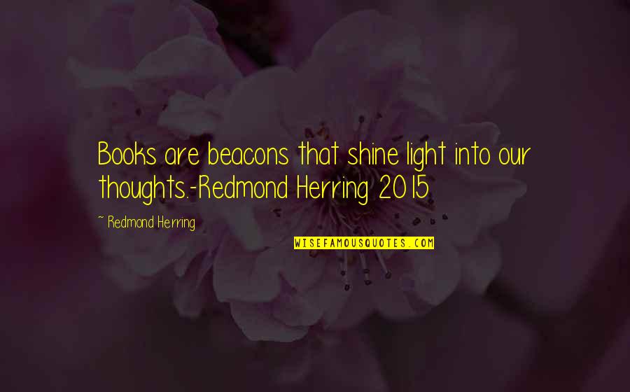 Books Knowledge Quotes By Redmond Herring: Books are beacons that shine light into our