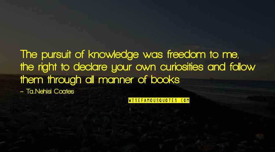 Books Knowledge Quotes By Ta-Nehisi Coates: The pursuit of knowledge was freedom to me,