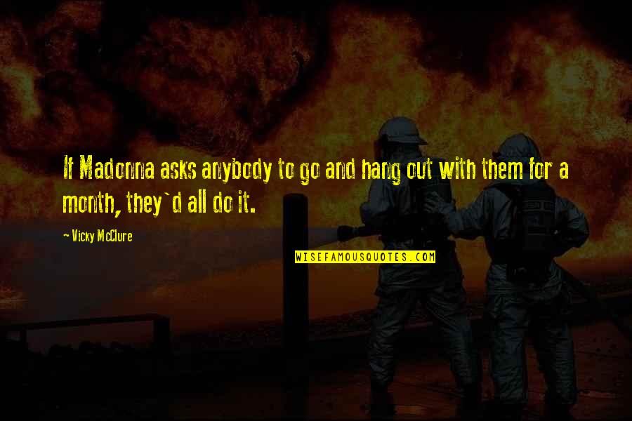 Books Looking Like The Readers Quotes By Vicky McClure: If Madonna asks anybody to go and hang
