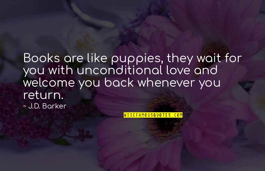 Books Love You Quotes By J.D. Barker: Books are like puppies, they wait for you Books Love You Quotes By J.D. Barker: Books are like puppies, they wait for you