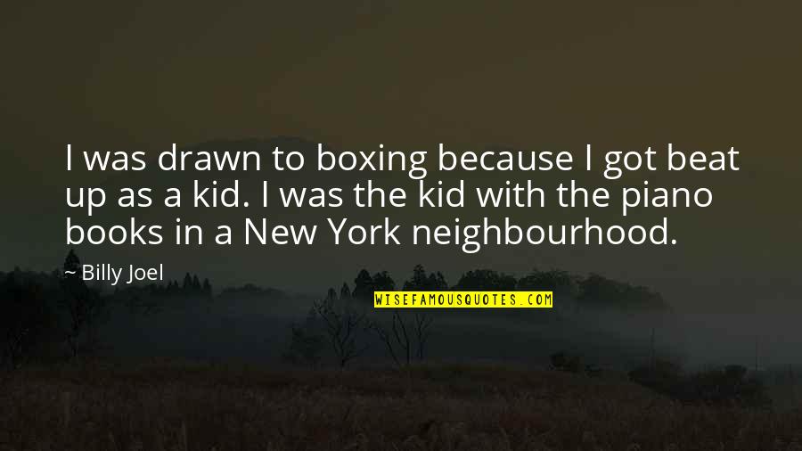 Books New York Quotes By Billy Joel: I was drawn to boxing because I got