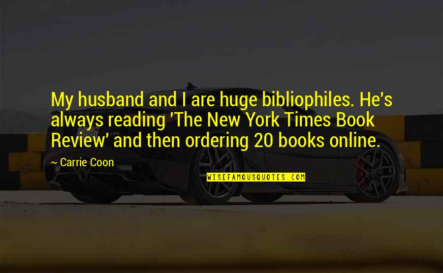 Books New York Quotes By Carrie Coon: My husband and I are huge bibliophiles. He's