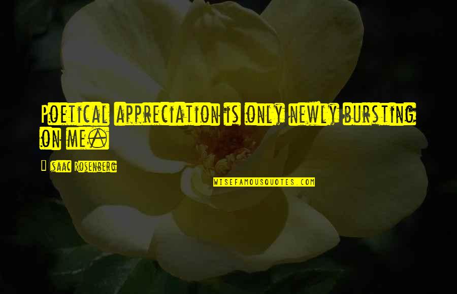 Books Of Allah Quran Quotes By Isaac Rosenberg: Poetical appreciation is only newly bursting on me.