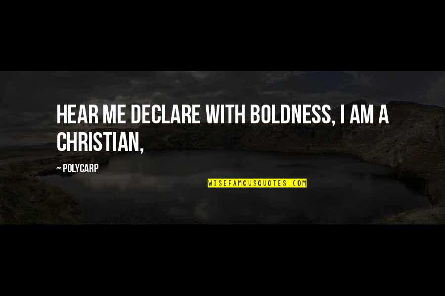 Books Of Bayern Quotes By Polycarp: Hear me declare with boldness, I am a