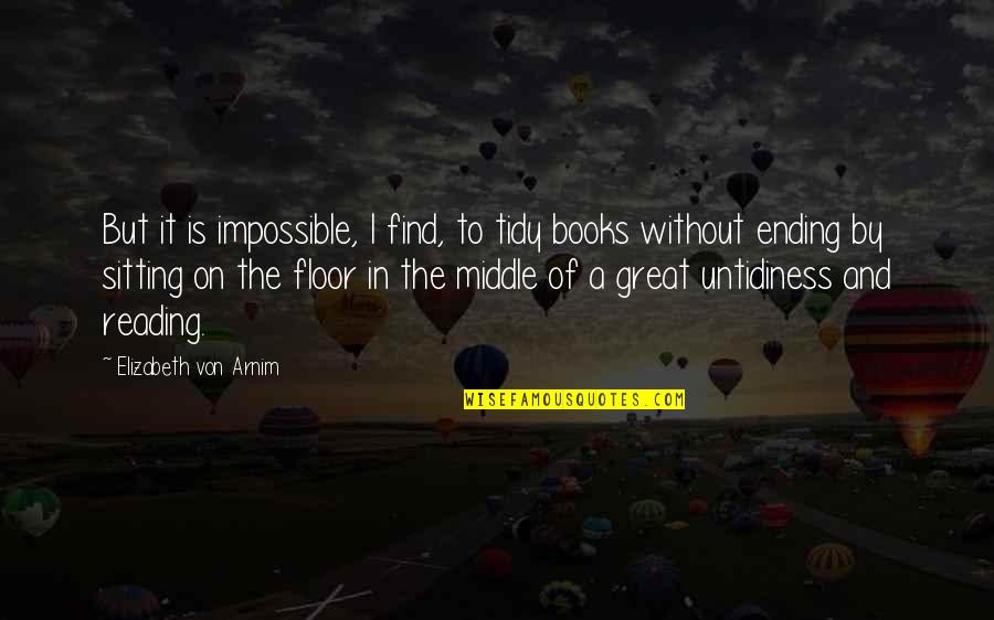 Books Of Great Quotes By Elizabeth Von Arnim: But it is impossible, I find, to tidy