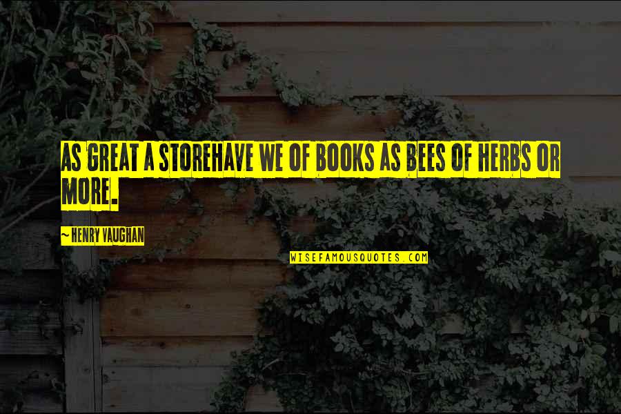 Books Of Great Quotes By Henry Vaughan: As great a storeHave we of books as