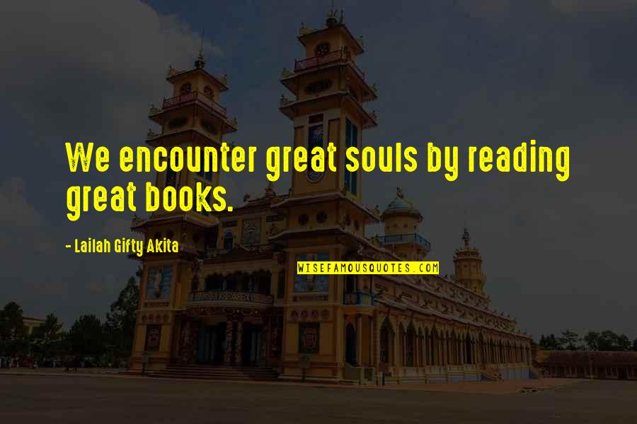 Books Of Great Quotes By Lailah Gifty Akita: We encounter great souls by reading great books. Books Of Great Quotes By Lailah Gifty Akita: We encounter great souls by reading great books.