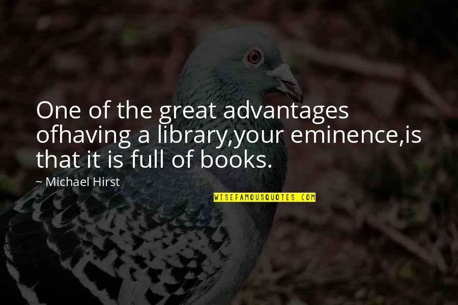 Books Of Great Quotes By Michael Hirst: One of the great advantages ofhaving a library,your