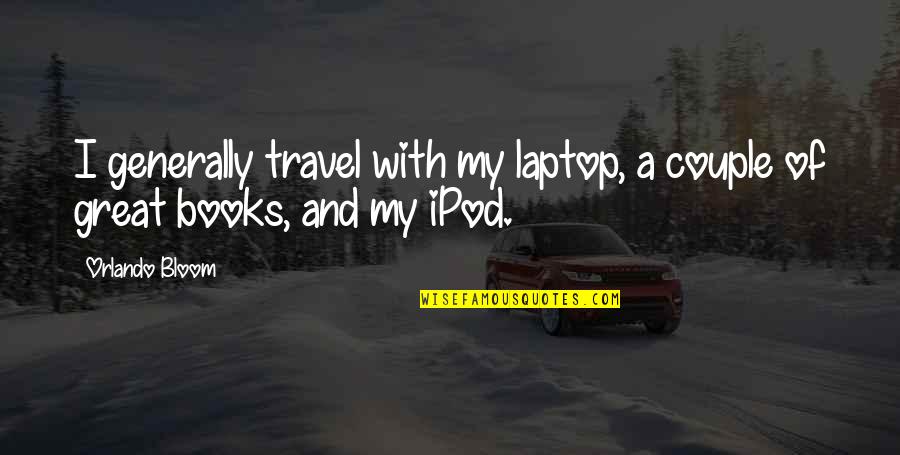 Books Of Great Quotes By Orlando Bloom: I generally travel with my laptop, a couple