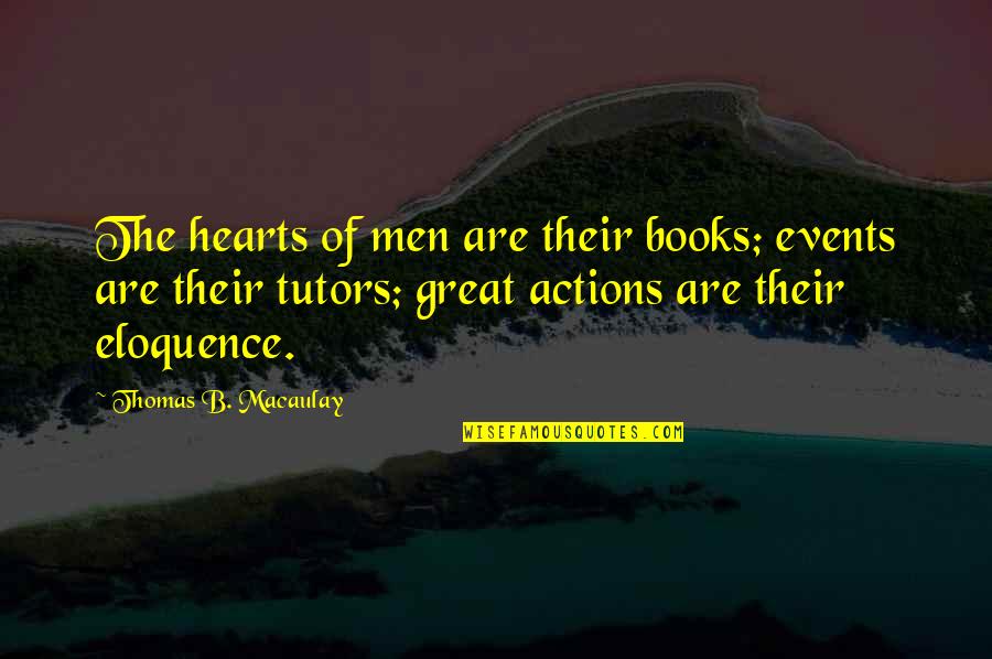 Books Of Great Quotes By Thomas B. Macaulay: The hearts of men are their books; events Books Of Great Quotes By Thomas B. Macaulay: The hearts of men are their books; events