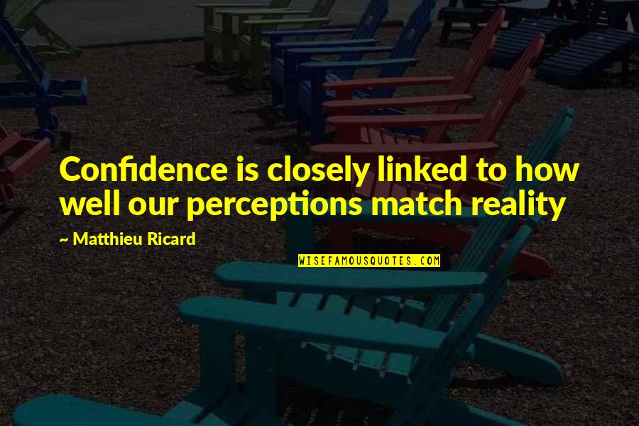 Books Of Humorous Quotes By Matthieu Ricard: Confidence is closely linked to how well our Books Of Humorous Quotes By Matthieu Ricard: Confidence is closely linked to how well our