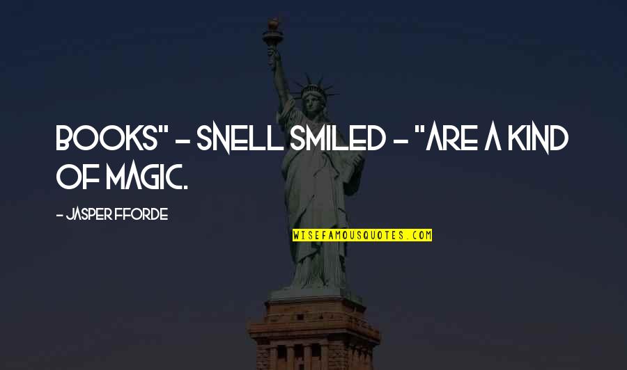 Books Of Magic Quotes By Jasper Fforde: Books" - Snell smiled - "are a kind