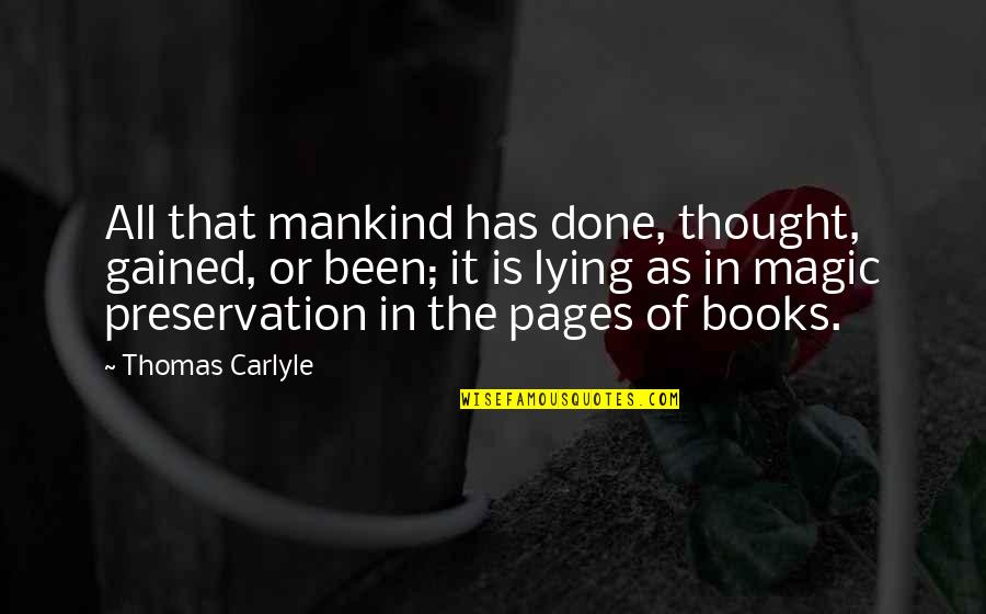 Books Of Magic Quotes By Thomas Carlyle: All that mankind has done, thought, gained, or
