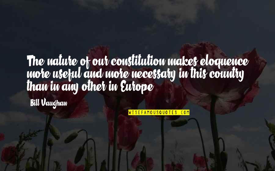 Books Of Positive Quotes By Bill Vaughan: The nature of our constitution makes eloquence more Books Of Positive Quotes By Bill Vaughan: The nature of our constitution makes eloquence more