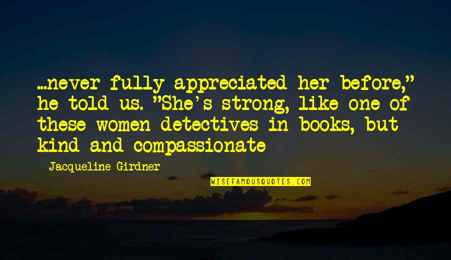 Books Of Quotes By Jacqueline Girdner: ...never fully appreciated her before," he told us. Books Of Quotes By Jacqueline Girdner: ...never fully appreciated her before," he told us.