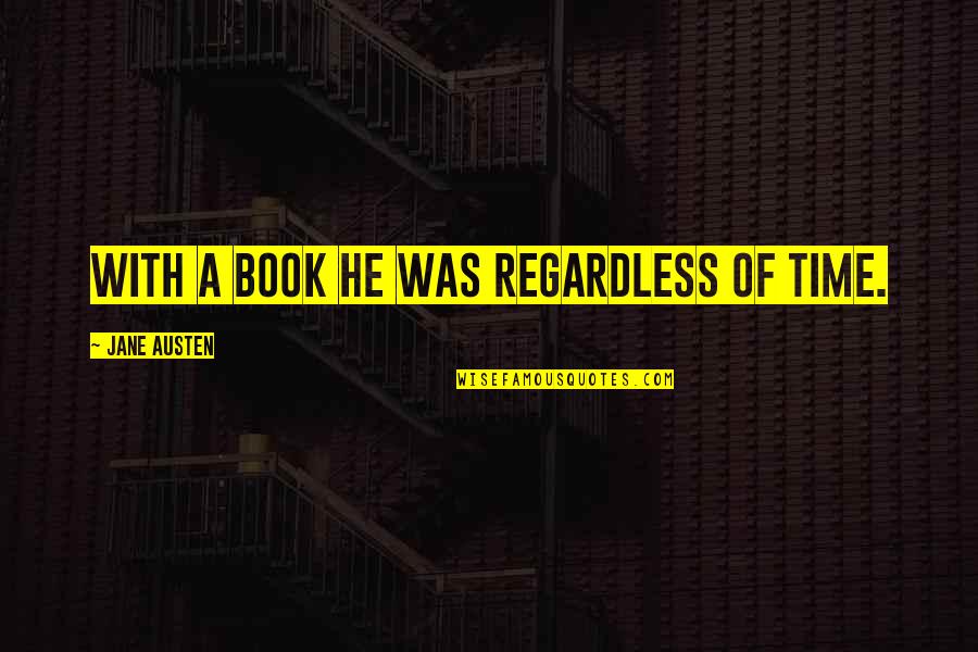 Books Of Quotes By Jane Austen: With a book he was regardless of time. Books Of Quotes By Jane Austen: With a book he was regardless of time.