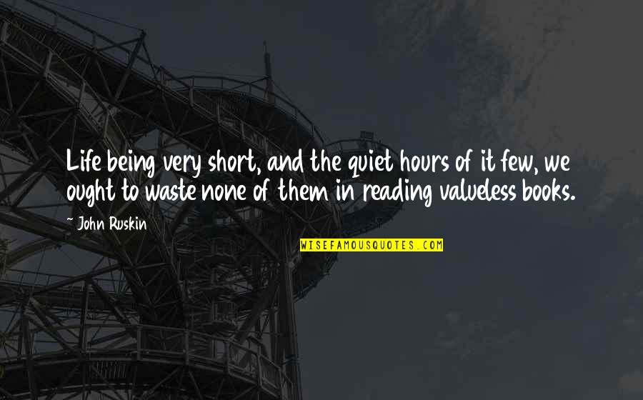 Books Of Quotes By John Ruskin: Life being very short, and the quiet hours Books Of Quotes By John Ruskin: Life being very short, and the quiet hours