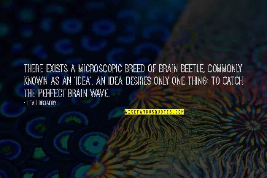 Books Of Quotes By Leah Broadby: There exists a microscopic breed of brain beetle,