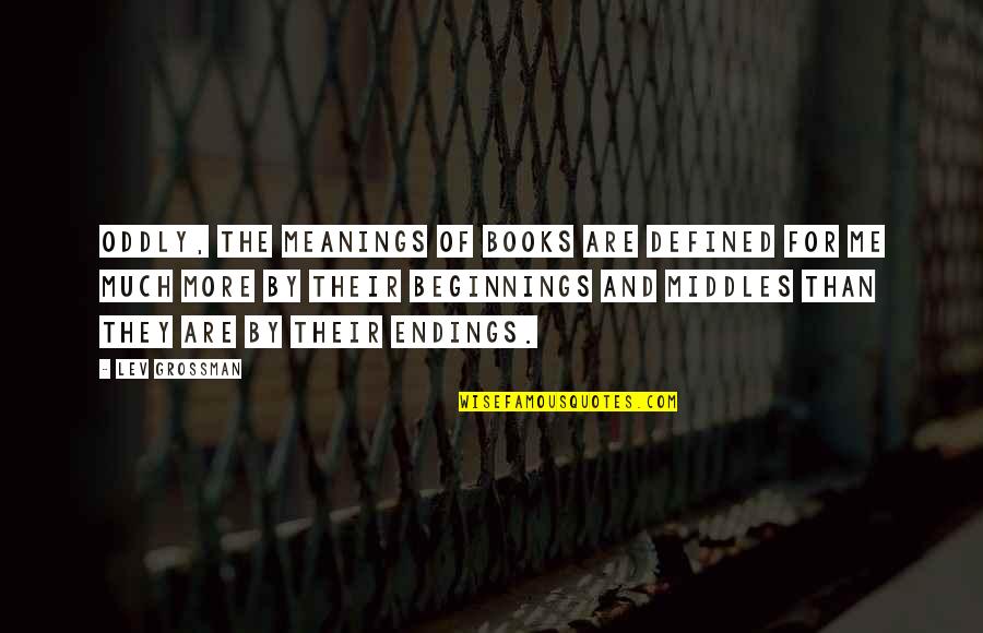 Books Of Quotes By Lev Grossman: Oddly, the meanings of books are defined for Books Of Quotes By Lev Grossman: Oddly, the meanings of books are defined for