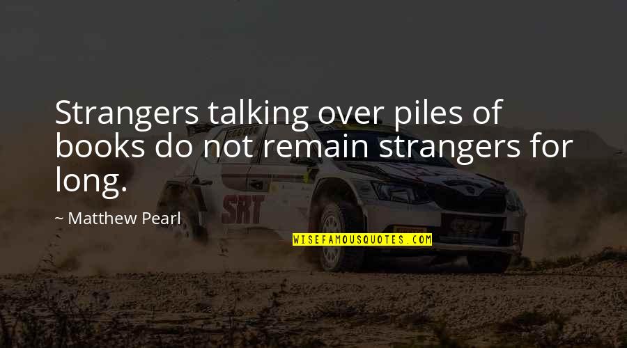 Books Of Quotes By Matthew Pearl: Strangers talking over piles of books do not