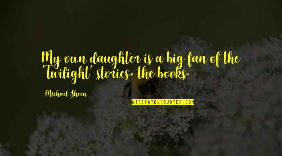Books Of Quotes By Michael Sheen: My own daughter is a big fan of