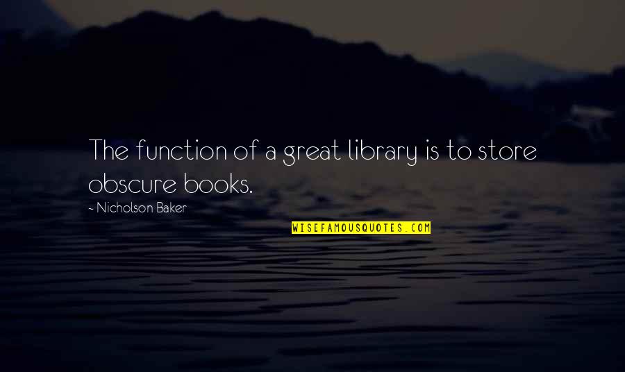 Books Of Quotes By Nicholson Baker: The function of a great library is to Books Of Quotes By Nicholson Baker: The function of a great library is to