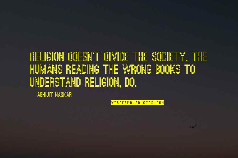 Books Of Wise Quotes By Abhijit Naskar: Religion doesn't divide the society. The humans reading