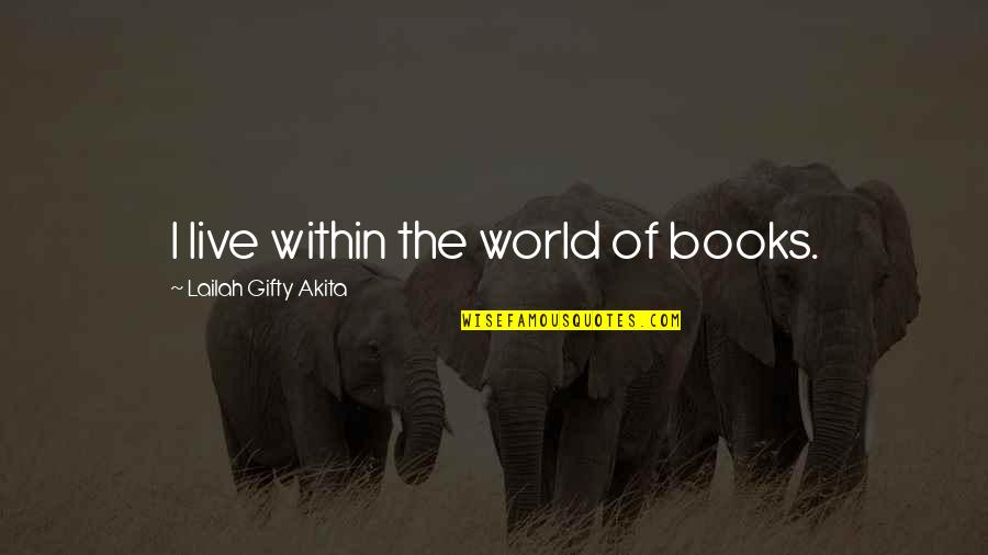 Books Of Wise Quotes By Lailah Gifty Akita: I live within the world of books.