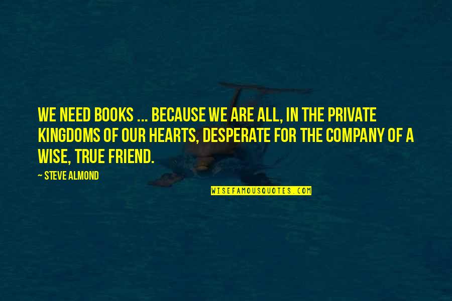 Books Of Wise Quotes By Steve Almond: We need books ... because we are all,