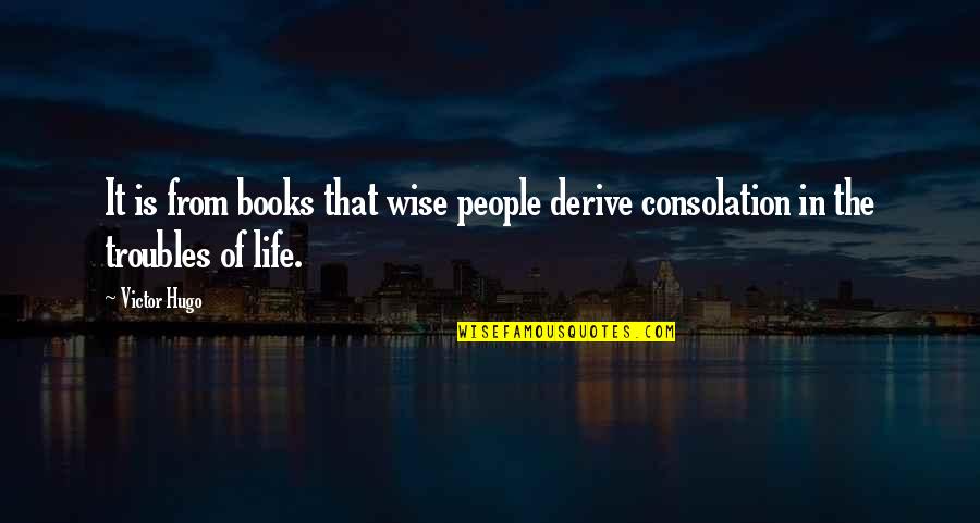 Books Of Wise Quotes By Victor Hugo: It is from books that wise people derive