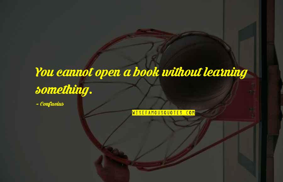 Books On Confucius Quotes By Confucius: You cannot open a book without learning something.